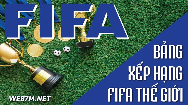 Bảng xếp hạng 7M được sắp xếp theo dữ liệu mới nhất của bảng FIFA thế giới