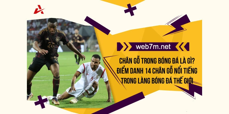 Chân gỗ trong bóng đá bao gồm những cầu thủ nào?